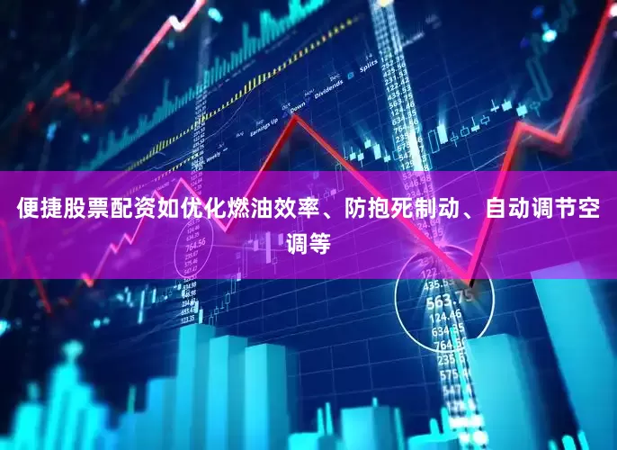 便捷股票配资如优化燃油效率、防抱死制动、自动调节空调等