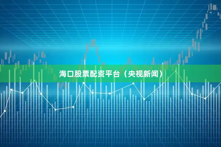 海口股票配资平台（央视新闻）