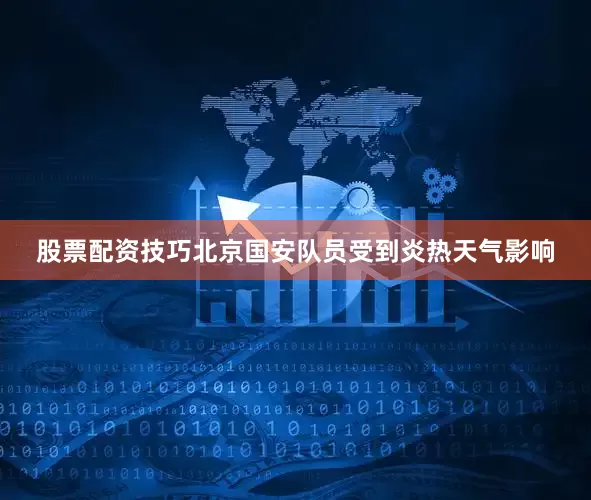 股票配资技巧北京国安队员受到炎热天气影响