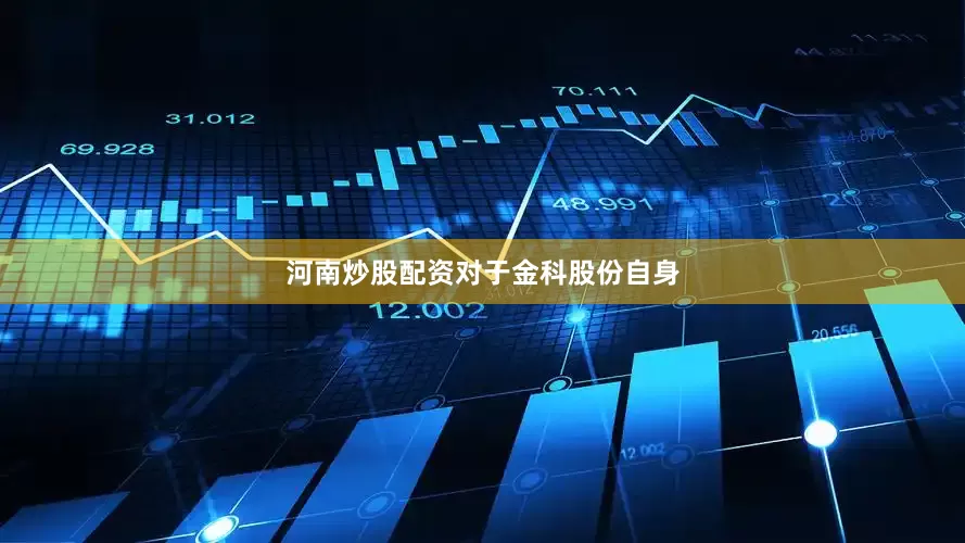 河南炒股配资　　对于金科股份自身