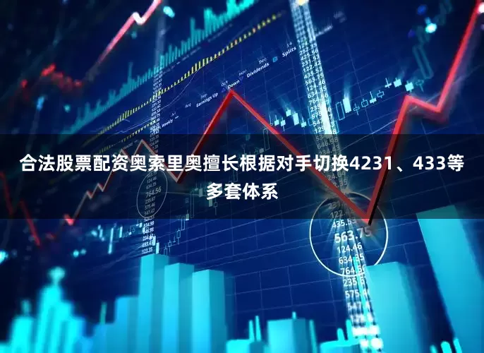 合法股票配资奥索里奥擅长根据对手切换4231、433等多套体系