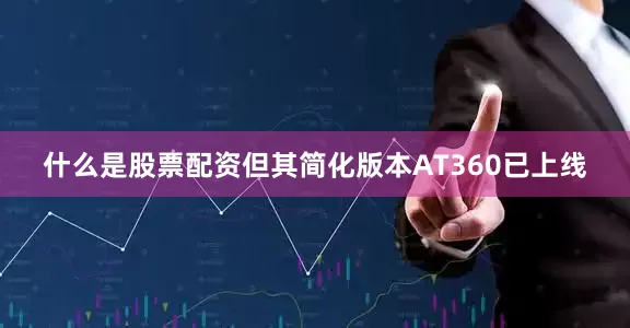什么是股票配资但其简化版本AT360已上线