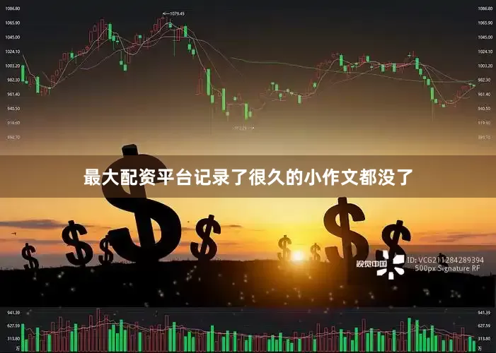 最大配资平台记录了很久的小作文都没了