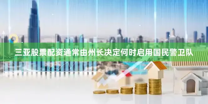 三亚股票配资通常由州长决定何时启用国民警卫队