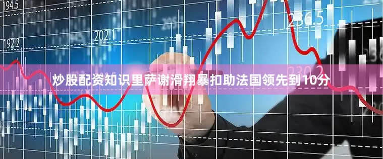 炒股配资知识里萨谢滑翔暴扣助法国领先到10分