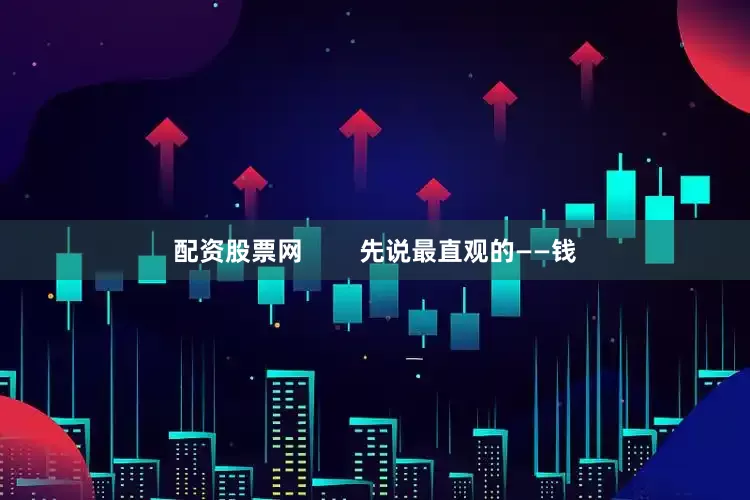 配资股票网        先说最直观的——钱